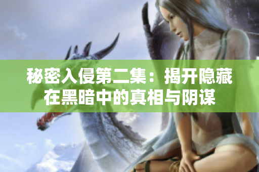 秘密入侵第二集：揭开隐藏在黑暗中的真相与阴谋