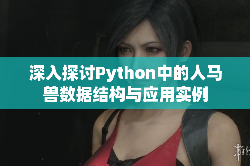 深入探讨Python中的人马兽数据结构与应用实例