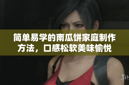 简单易学的南瓜饼家庭制作方法，口感松软美味愉悦
