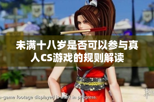未满十八岁是否可以参与真人CS游戏的规则解读