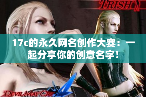 17c的永久网名创作大赛：一起分享你的创意名字！