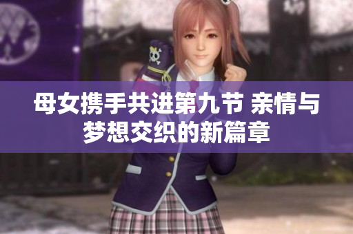 母女携手共进第九节 亲情与梦想交织的新篇章