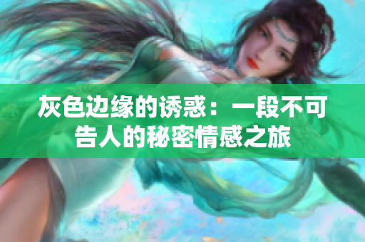 灰色边缘的诱惑：一段不可告人的秘密情感之旅
