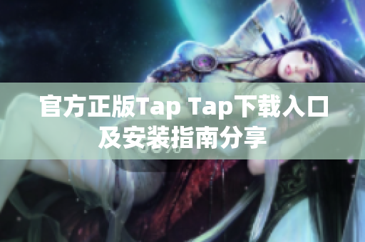 官方正版Tap Tap下载入口及安装指南分享
