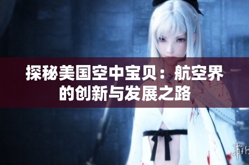 探秘美国空中宝贝：航空界的创新与发展之路