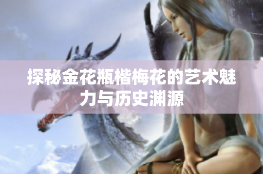探秘金花瓶楷梅花的艺术魅力与历史渊源