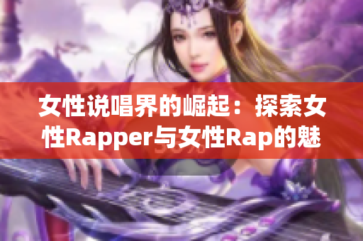 女性说唱界的崛起：探索女性Rapper与女性Rap的魅力