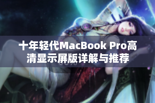 十年轻代MacBook Pro高清显示屏版详解与推荐