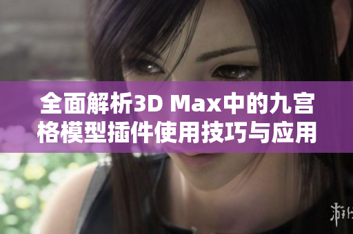 全面解析3D Max中的九宫格模型插件使用技巧与应用