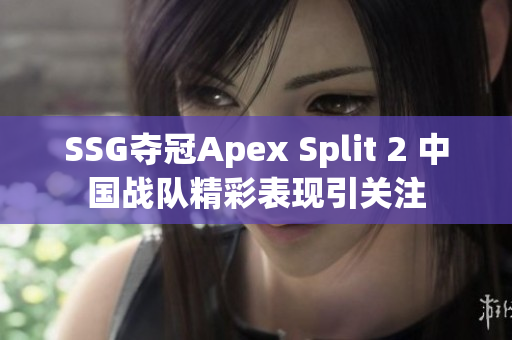 SSG夺冠Apex Split 2 中国战队精彩表现引关注