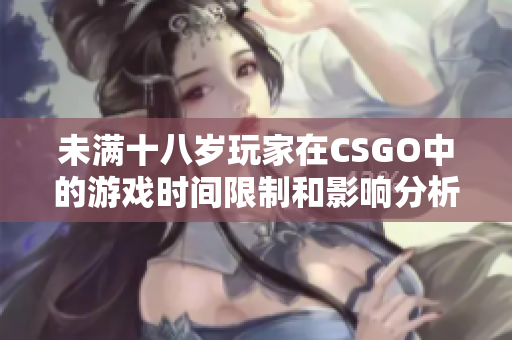 未满十八岁玩家在CSGO中的游戏时间限制和影响分析