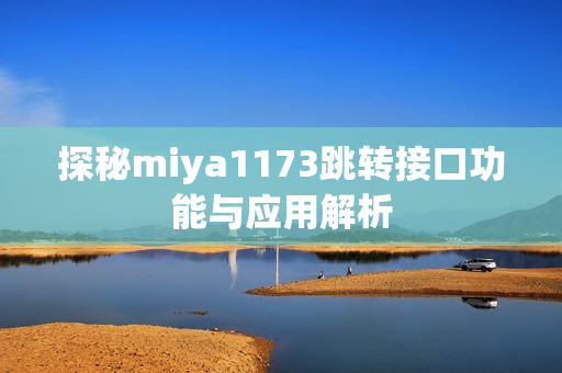 探秘miya1173跳转接口功能与应用解析