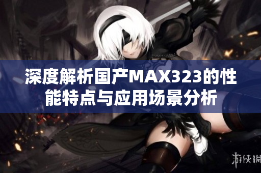深度解析国产MAX323的性能特点与应用场景分析
