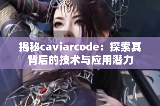 揭秘caviarcode：探索其背后的技术与应用潜力