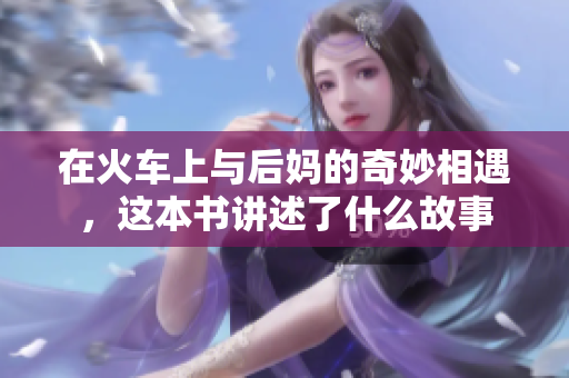 在火车上与后妈的奇妙相遇，这本书讲述了什么故事