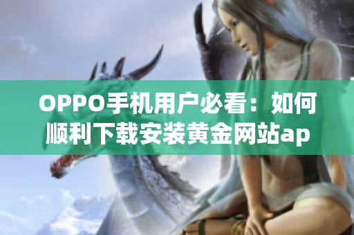 OPPO手机用户必看：如何顺利下载安装黄金网站app软件