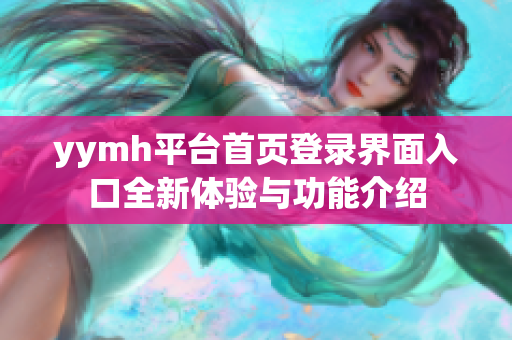 yymh平台首页登录界面入口全新体验与功能介绍
