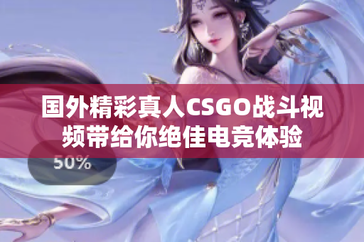 国外精彩真人CSGO战斗视频带给你绝佳电竞体验