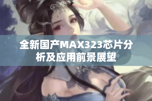 全新国产MAX323芯片分析及应用前景展望