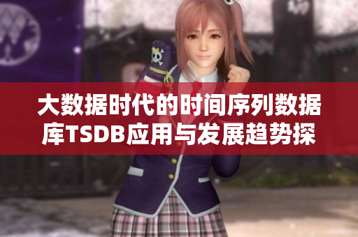 大数据时代的时间序列数据库TSDB应用与发展趋势探讨
