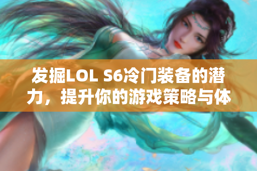 发掘LOL S6冷门装备的潜力，提升你的游戏策略与体验