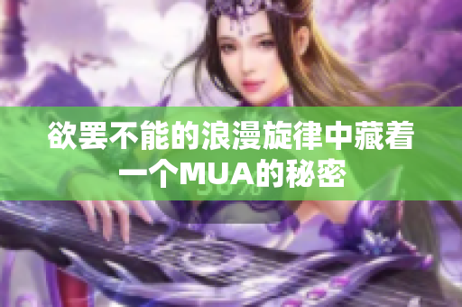 欲罢不能的浪漫旋律中藏着一个MUA的秘密