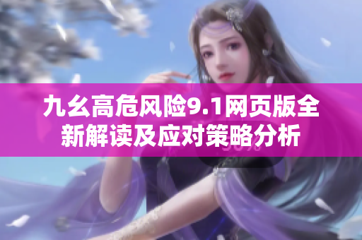 九幺高危风险9.1网页版全新解读及应对策略分析