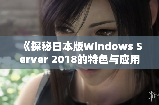 《探秘日本版Windows Server 2018的特色与应用》